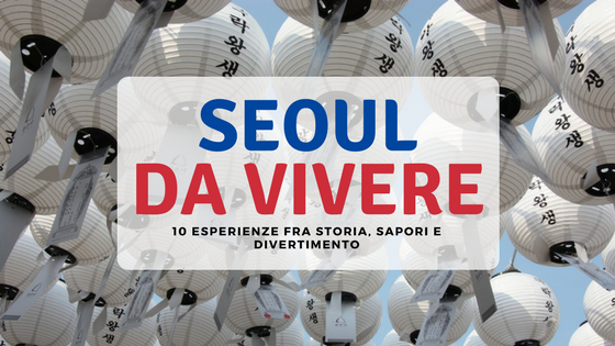 Scopri cosa fare a Seoul in questo articolo di aCasamai.it