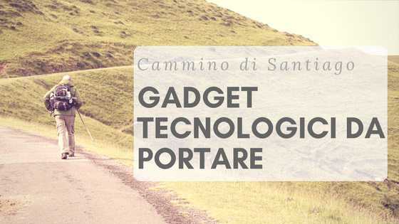 Cosa portare sul Cammino di Santiago, consigli tecnologici