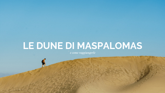 Scopri il deserto delle Canarie, ecco le dune di Maspalomas