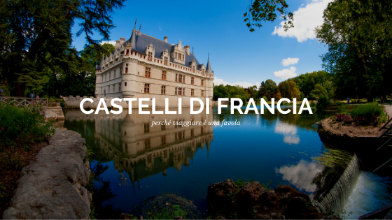 La nostra guida ai Castelli di Francia, fra i più belli al mondo